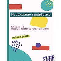 Mi cuaderno terapéutico: Mindfulness y Terapia de Aceptación y Compromiso (ACT): Cuaderno de ejercicios. (Spanish Edition)