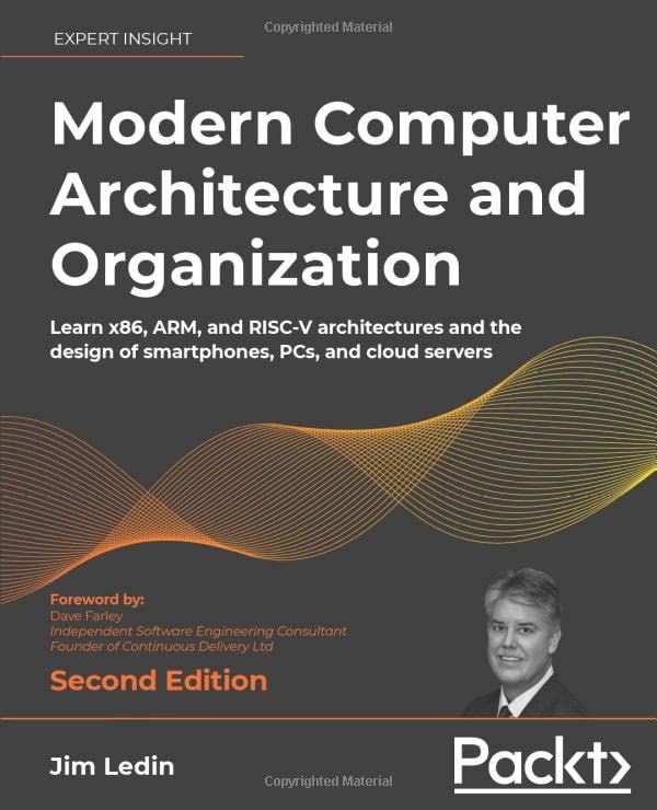 Modern Computer Architecture and Organization: Learn x86, ARM, and RISC-V architectures and the design of smartphones, PCs, and cloud servers, 2nd Edition