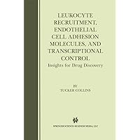 Leukocyte Recruitment, Endothelial Cell Adhesion Molecules, and Transcriptional Control: Insights for Drug Discovery Leukocyte Recruitment, Endothelial Cell Adhesion Molecules, and Transcriptional Control: Insights for Drug Discovery Kindle Hardcover Paperback