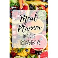Meal Planner For Moms: With Grocery List To Help You Eat Better/Track And Plan Your Diet/Menu Journal/Food Workbook