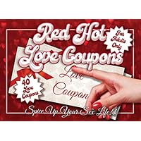 Red Hot Love Coupons: Spice up Your Love Life with Sex Coupons for Couples and Lovers 40 Hot Love Coupons!