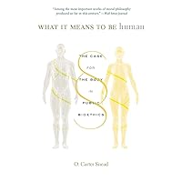 What It Means to Be Human: The Case for the Body in Public Bioethics What It Means to Be Human: The Case for the Body in Public Bioethics Paperback Audible Audiobook Kindle Hardcover Audio CD
