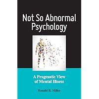 Not So Abnormal Psychology: A Pragmatic View of Mental Illness Not So Abnormal Psychology: A Pragmatic View of Mental Illness Paperback Kindle