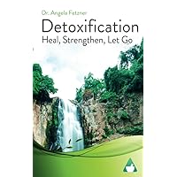 Detoxification: Heal, Strengthen, Let Go Detoxification: Heal, Strengthen, Let Go Paperback Kindle