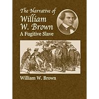 The Narrative of William W. Brown, a Fugitive Slave (African American) The Narrative of William W. Brown, a Fugitive Slave (African American) Paperback Kindle Audible Audiobook Leather Bound