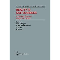 Beauty Is Our Business: A Birthday Salute to Edsger W. Dijkstra (Texts and Monographs in Computer Science) Beauty Is Our Business: A Birthday Salute to Edsger W. Dijkstra (Texts and Monographs in Computer Science) Hardcover Kindle Paperback