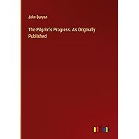 The Pilgrim's Progress. As Originally Published The Pilgrim's Progress. As Originally Published Hardcover Paperback