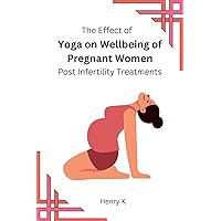 The Effect of Yoga on Wellbeing of Pregnant Women Post Infertility Treatments