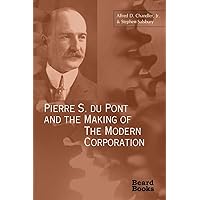 Pierre S. Du Pont and the Making of the Modern Corporation Pierre S. Du Pont and the Making of the Modern Corporation Paperback Hardcover