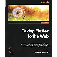 Taking Flutter to the Web: Learn how to build cross-platform UIs for web and mobile platforms using Flutter for Web