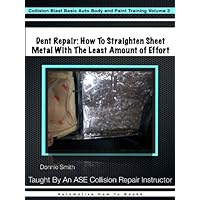 Dent Repair - How To Straighten Metal With The Least Amount of Effort (Collision Blast Basic Auto Body and Paint Training Book 3) Dent Repair - How To Straighten Metal With The Least Amount of Effort (Collision Blast Basic Auto Body and Paint Training Book 3) Kindle