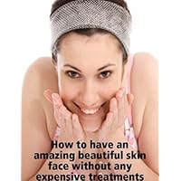 How to have an amazing beautiful skin face without any expensive treatments