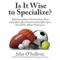 Is It Wise to Specialize?: What Every Parent Needs to Know About Early Sports Specialization and its Effect Upon Your Child’s Athletic Performance Is It Wise to Specialize?: What Every Parent Needs to Know About Early Sports Specialization and its Effect Upon Your Child’s Athletic Performance Paperback Kindle