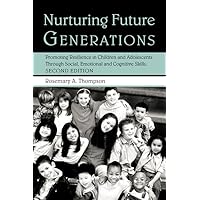 Nurturing Future Generations: Promoting Resilience in Children and Adolescents Through Social, Emotional and Cognitive Skills Nurturing Future Generations: Promoting Resilience in Children and Adolescents Through Social, Emotional and Cognitive Skills Kindle Hardcover Paperback