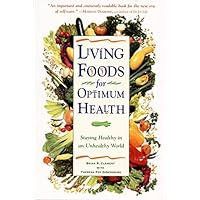 Living Foods for Optimum Health: Your Complete Guide to the Healing Power of Raw Foods Living Foods for Optimum Health: Your Complete Guide to the Healing Power of Raw Foods Kindle Paperback
