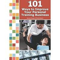 101 Ways to Improve Your Personal Training Business 101 Ways to Improve Your Personal Training Business Paperback Kindle Mass Market Paperback
