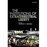 The Institutions of Extraterrestrial Liberty The Institutions of Extraterrestrial Liberty Hardcover Kindle