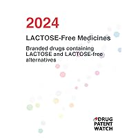 LACTOSE-Free Medicines, 2024: Which Drugs Contain LACTOSE? Find LACTOSE-free medicine alternatives and eliminate LACTOSE from your diet (DrugPatentWatch Drug Excipient Sensitivity Series)