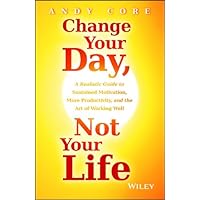 Change Your Day, Not Your Life: A Realistic Guide to Sustained Motivation, More Productivity and the Art Of Working Well Change Your Day, Not Your Life: A Realistic Guide to Sustained Motivation, More Productivity and the Art Of Working Well Kindle Audible Audiobook Hardcover Audio CD