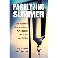 Paralyzing Summer: The True Story of the Ann Arbor V.A. Hospital Poisonings and Deaths Paralyzing Summer: The True Story of the Ann Arbor V.A. Hospital Poisonings and Deaths Paperback Kindle Hardcover