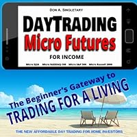 Day Trading Micro Futures for Income: The Beginner’s Gateway to Trading for a Living Day Trading Micro Futures for Income: The Beginner’s Gateway to Trading for a Living Paperback Kindle