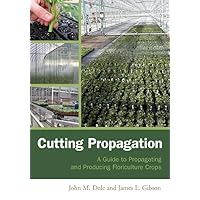 Cutting Propagation: A Guide to Propagating and Producing Floriculture Crops Cutting Propagation: A Guide to Propagating and Producing Floriculture Crops Hardcover