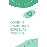 COVID-19 Symptom and Exposure Tracker: Track your symptoms, contacts and exposures to take charge of your health (COVID-19 Symptom and Exposure Trackers)