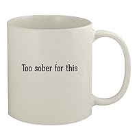 Too Sober For This - 11oz White Coffee Mug, White