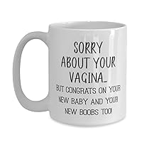New Mom Mug, SORRY ABOUT YOUR VAGINA. BUT CONGRATS ON YOUR NEW BABY AND YOUR NEW BOOBS TOO, Novelty Unique Ideas for New Mom, Coffee Mug Tea Cup White 15oz