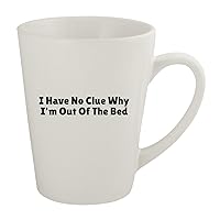 I Have No Clue Why I'm Out Of The Bed - Ceramic 12oz Latte Coffee Mug, White