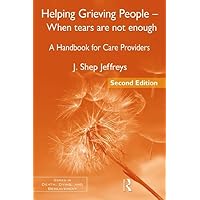 Helping Grieving People - When Tears Are Not Enough: A Handbook for Care Providers, 2nd Edition (Series in Death, Dying, and Bereavement) Helping Grieving People - When Tears Are Not Enough: A Handbook for Care Providers, 2nd Edition (Series in Death, Dying, and Bereavement) Paperback Kindle Hardcover