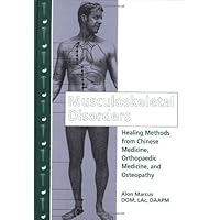 Musculoskeletal Disorders: Healing Methods from Chinese Medicine, Orthopaedic Medicine and Osteopathy Musculoskeletal Disorders: Healing Methods from Chinese Medicine, Orthopaedic Medicine and Osteopathy Hardcover