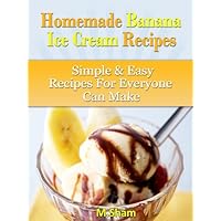 Homemade Banana Ice Cream Recipes (Homemade Ice Cream Book 1)