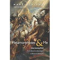 Metamorphoses and Me: Interviewing Ovid: From Genesis to Apocalypse in 80 Sonnet Dialogues