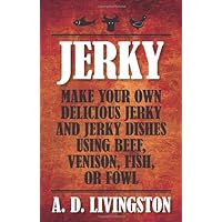 Jerky: Make Your Own Delicious Jerky and Jerky Dishes Using Beef, Venison, Fish, or Fowl (A. D. Livingston Cookbooks) Jerky: Make Your Own Delicious Jerky and Jerky Dishes Using Beef, Venison, Fish, or Fowl (A. D. Livingston Cookbooks) Kindle Paperback