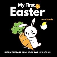 My First Easter High Contrast Baby Book For Newborns 0-12 Months: Baby Book from Birth with Easter Themed Easter Basket Stuffers Eggs, Bunny, Rabbit ... Eyesight Visual Sensory Stimulation Book