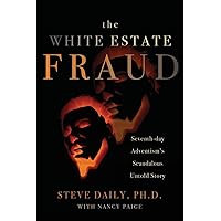The White Estate Fraud: Seventh-day Adventism's Scandalous Untold Story