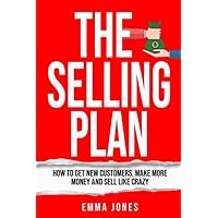 The Selling Plan: How To Get New Customers, Make More Money And Sell Like Crazy The Selling Plan: How To Get New Customers, Make More Money And Sell Like Crazy Paperback Audible Audiobook Kindle