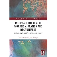 International Health Worker Migration and Recruitment: Global Governance, Politics and Policy (Routledge Studies in Governance and Public Policy) International Health Worker Migration and Recruitment: Global Governance, Politics and Policy (Routledge Studies in Governance and Public Policy) Kindle Hardcover Paperback