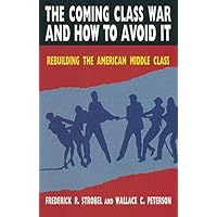 The Coming Class War and How to Avoid it: Rebuilding the American Middle Class The Coming Class War and How to Avoid it: Rebuilding the American Middle Class Kindle Hardcover