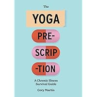 The Yoga Prescription: A Chronic Illness Survival Guide The Yoga Prescription: A Chronic Illness Survival Guide Paperback Kindle