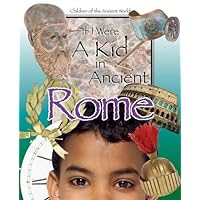 If I Were a Kid in Ancient Rome: Children of the Ancient World If I Were a Kid in Ancient Rome: Children of the Ancient World Hardcover Kindle
