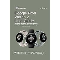 GOOGLE PIXEL WATCH 2 USER GUIDE: A complete user manual for beginners and pros containing in-depth Instructions on how to use your watch efficiently GOOGLE PIXEL WATCH 2 USER GUIDE: A complete user manual for beginners and pros containing in-depth Instructions on how to use your watch efficiently Kindle Hardcover Paperback