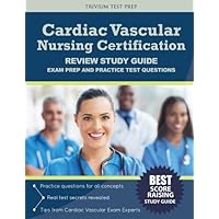 Cardiac Vascular Nursing Certification Review Study Guide: Exam Prep and Practice Test Questions Cardiac Vascular Nursing Certification Review Study Guide: Exam Prep and Practice Test Questions Paperback