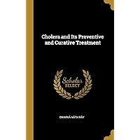 Cholera and Its Preventive and Curative Treatment Cholera and Its Preventive and Curative Treatment Hardcover Paperback