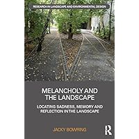 Melancholy and the Landscape: Locating Sadness, Memory and Reflection in the Landscape (Routledge Research in Landscape and Environmental Design) Melancholy and the Landscape: Locating Sadness, Memory and Reflection in the Landscape (Routledge Research in Landscape and Environmental Design) Kindle Hardcover Paperback