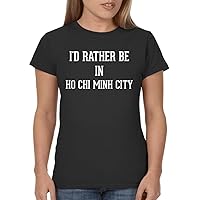 I'd Rather Be in HO CHI Minh City - Ladies' Junior's Cut T-Shirt