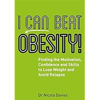 I Can Beat Obesity!: Finding the Motivation, Confidence and Skills to Lose Weight and Avoid Relapse I Can Beat Obesity!: Finding the Motivation, Confidence and Skills to Lose Weight and Avoid Relapse Kindle Paperback
