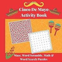 Cinco De Mayo Activity Book: Maze, Word Search, Word Scramble and Math puzzles with Mexican theme for 4-8 year old kids Cinco De Mayo Activity Book: Maze, Word Search, Word Scramble and Math puzzles with Mexican theme for 4-8 year old kids Paperback