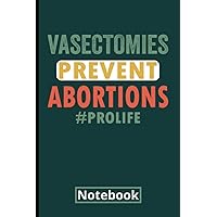 Vasectomies Prevent Abortions Pro Life Notebook: Vasectomy Gifts For Men Urologists |Funny Vasectomy Themed Blank Notebook 6x9 Inch | Composition Notebook for Men